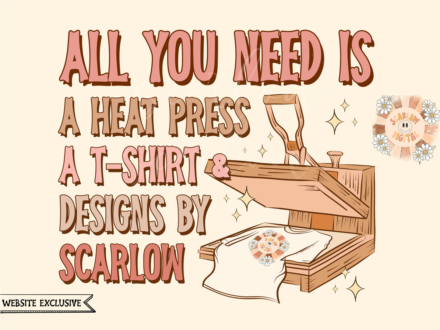 All You Need is a Heat Press, a T-shirt, and Designs by Scarlow PNG-Scarlow Branded Digital Design Download
