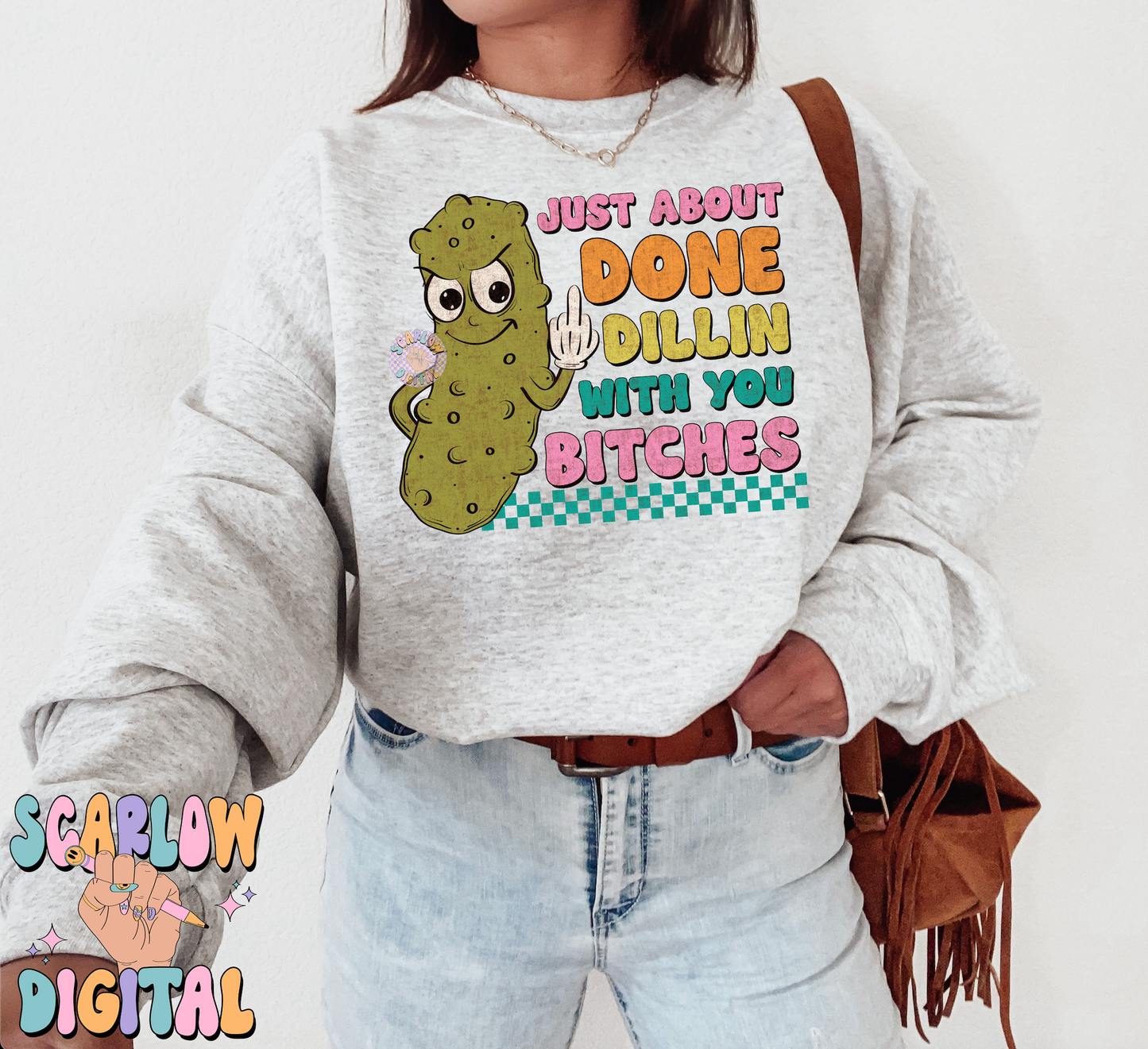 Just About Done Dillin With You Bitches PNG-Pickle Sublimation Digital Design-funny png, sarcastic png, snarky png, adult humor png, pickles