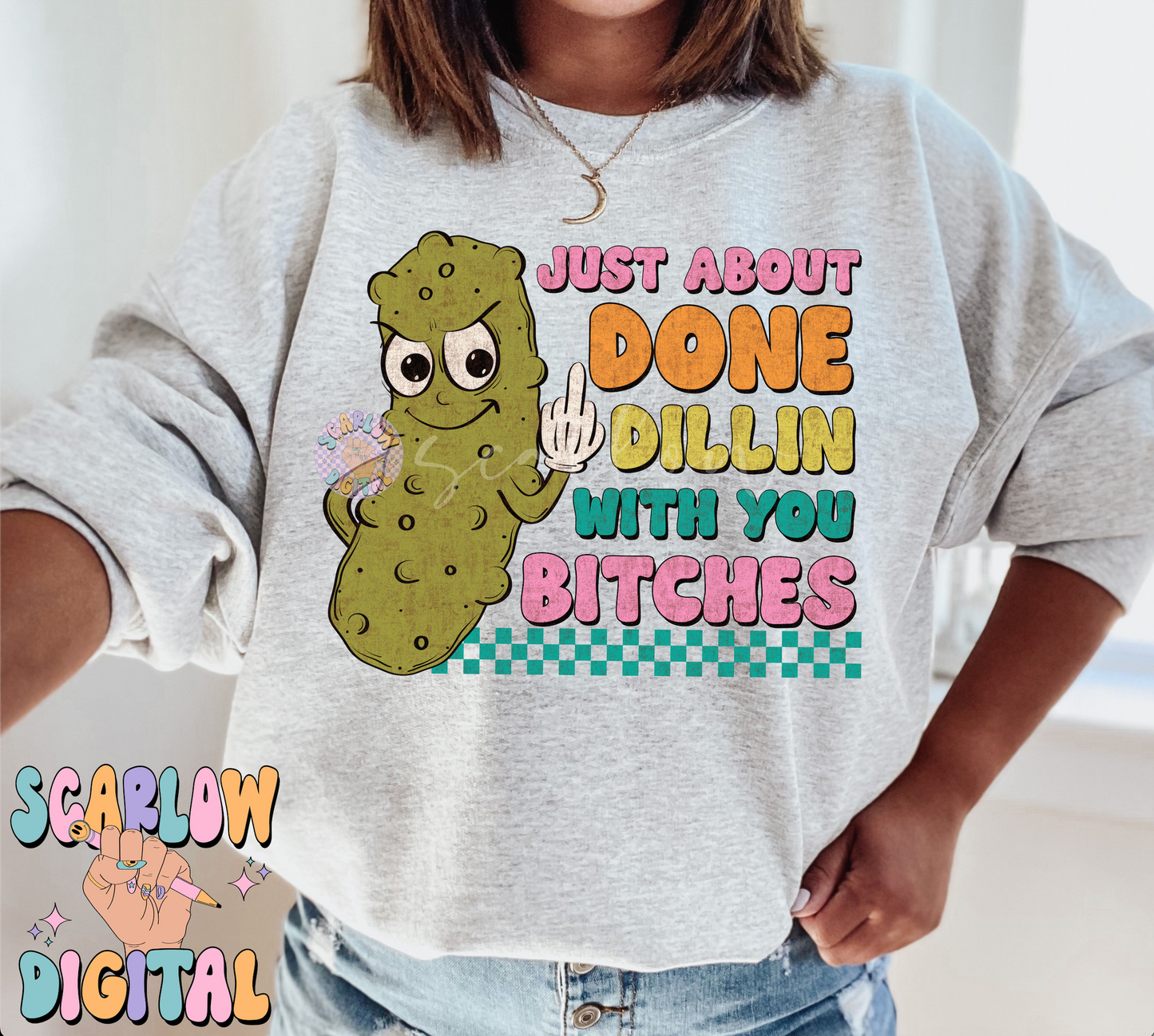 Just About Done Dillin With You Bitches PNG-Pickle Sublimation Digital Design-funny png, sarcastic png, snarky png, adult humor png, pickles