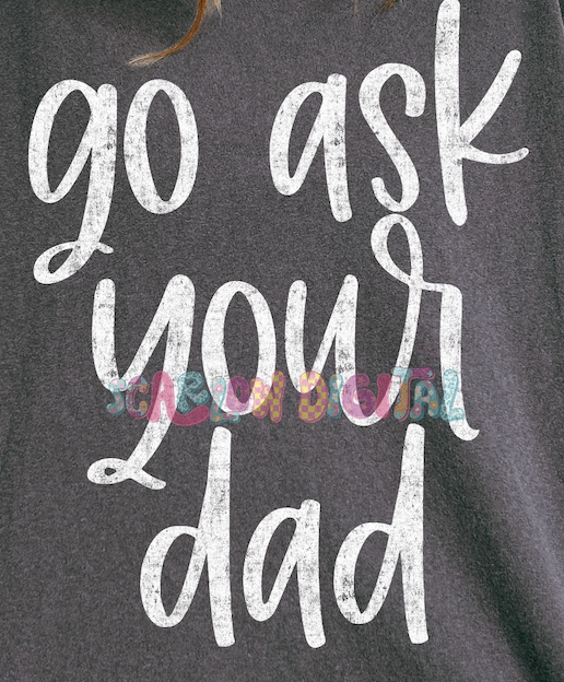 Go Ask Your Dad PNG - OLD EXCLUSIVE - TODAY ONLY (5/5)