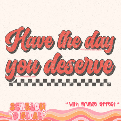 Have the Day You Deserve PNG Digital Design