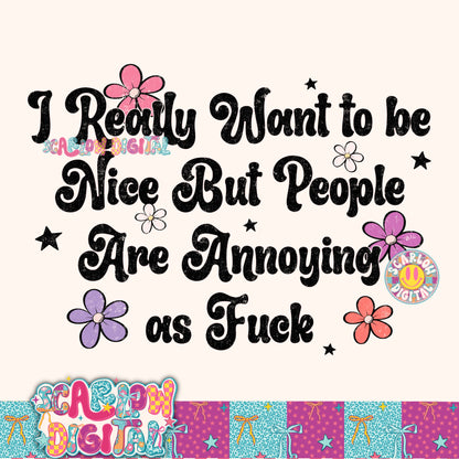 I Really Want to Be Nice but People Are Annoying as Fuck PNG Digital Design