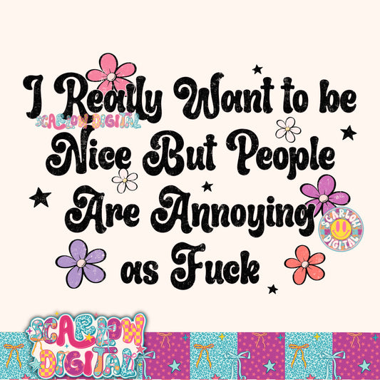 I Really Want to Be Nice but People Are Annoying as Fuck PNG Digital Design
