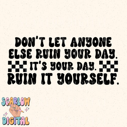 Don't Let Anyone Else Ruin Your Day PNG Digital Design