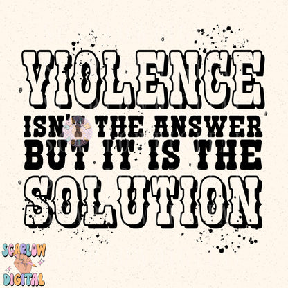 Violence Isn't The Answer But It Is The Solution PNG Digital Design