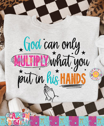 God Can Only Multiply What You Put in His Hands PNG Digital Design
