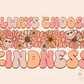 Always Choose Kindness PNG-Floral Sublimation Digital Design Download-flowers png, summertime png, spring florals png, positive png designs