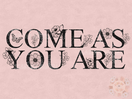 Come As You Are PNG-Floral Sublimation Digital Design Download-vintage png, grunge png, floral png, inspirational png, vintage sublimation